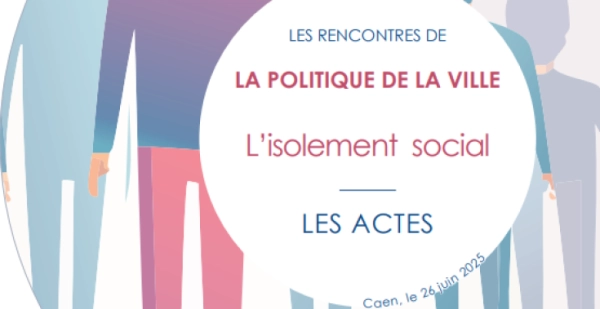 Les rencontres de la politique de la Ville : l'isolement social - Les actes