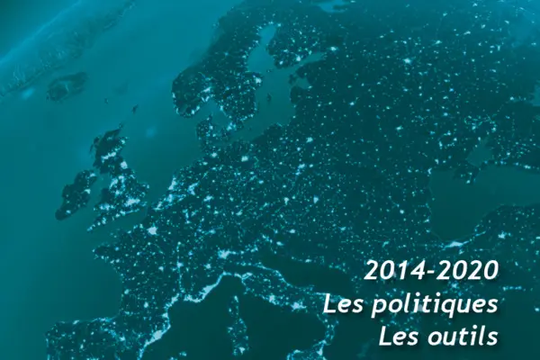 L'EUROPE AU PLUS PRÈS DES TERRITOIRES : 2014-2020, les politiques, les outils.